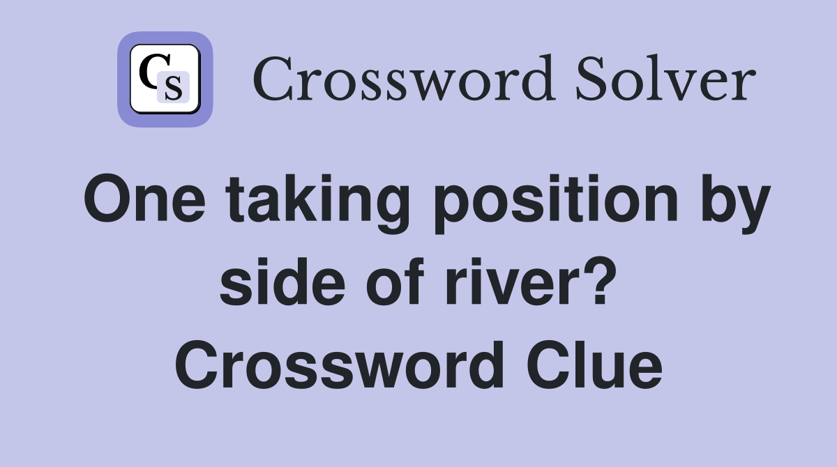 One taking position by side of river? Crossword Clue
