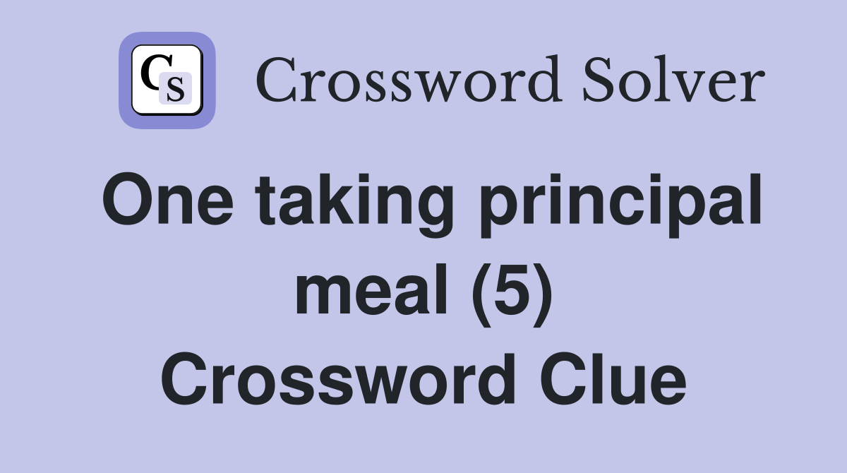 One taking principal meal (5) Crossword Clue