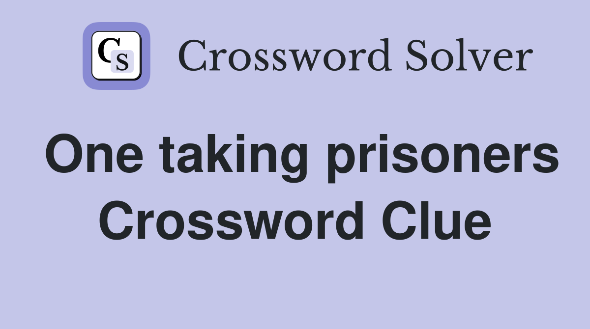 One taking prisoners Crossword Clue