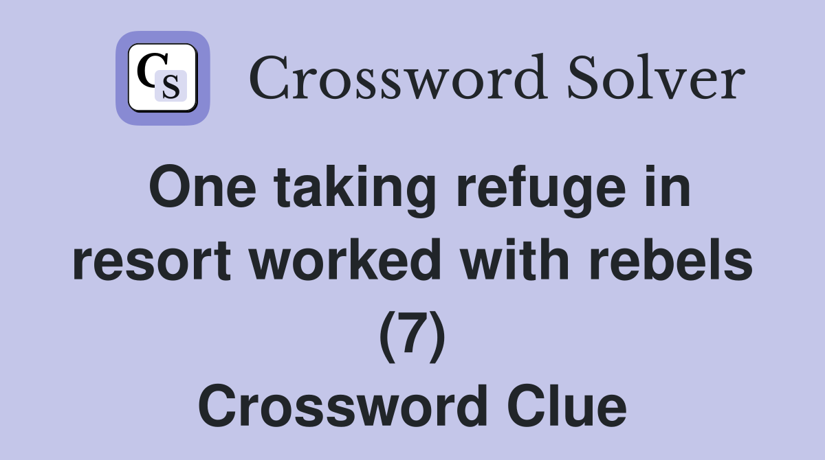 One taking refuge in resort worked with rebels (7) Crossword Clue