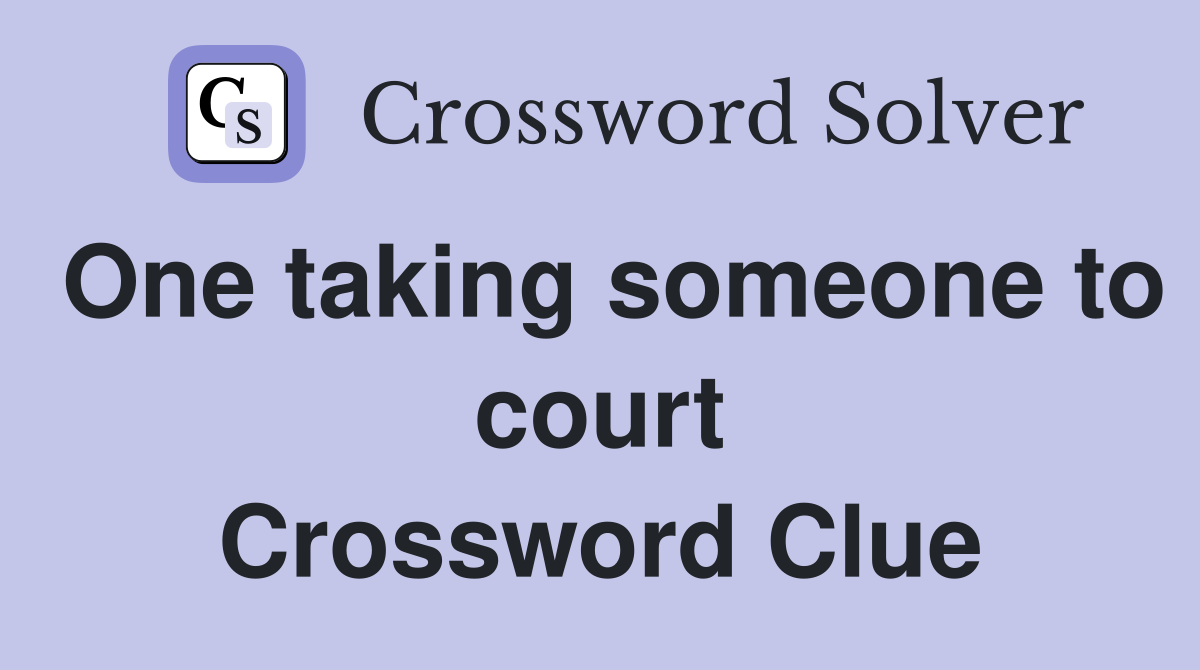 One taking someone to court Crossword Clue