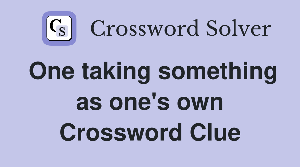 One taking something as one's own Crossword Clue