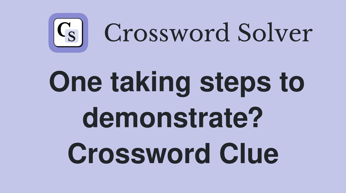 One taking steps to demonstrate? Crossword Clue