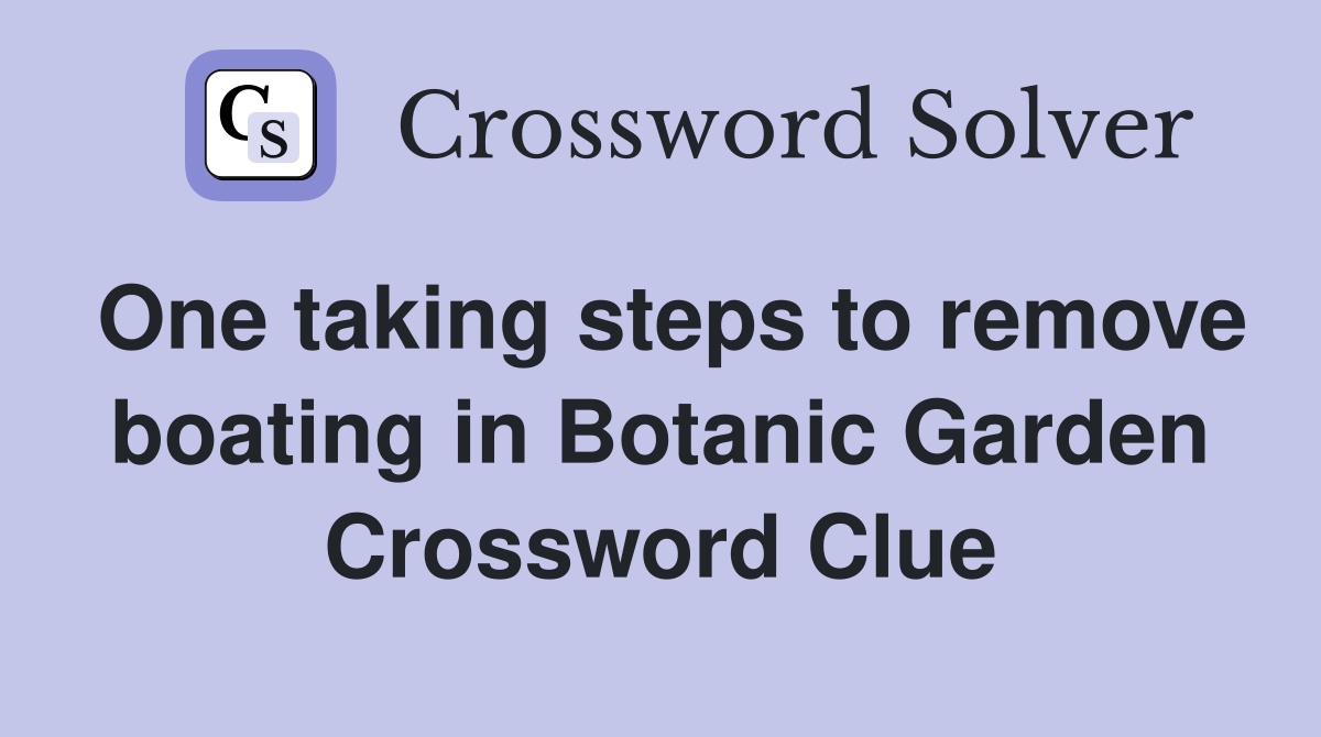 One taking steps to remove boating in Botanic Garden Crossword Clue