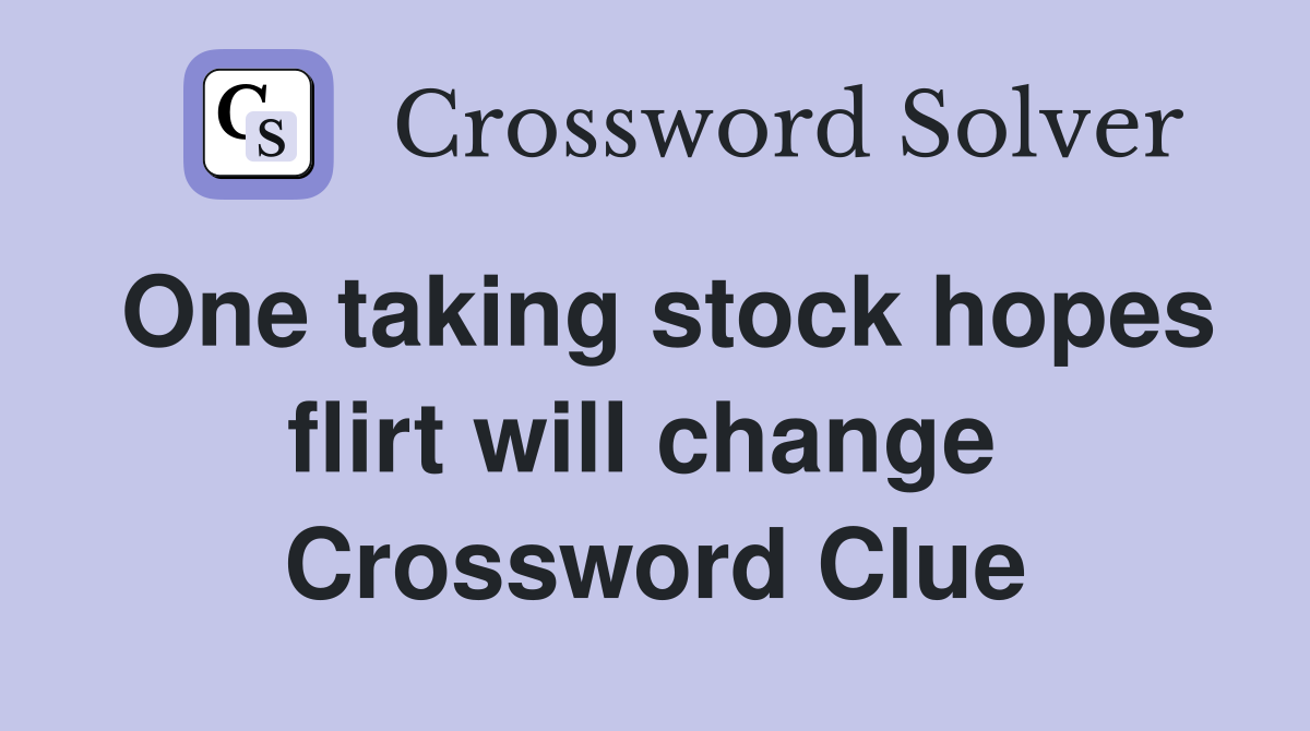 One taking stock hopes flirt will change  Crossword Clue