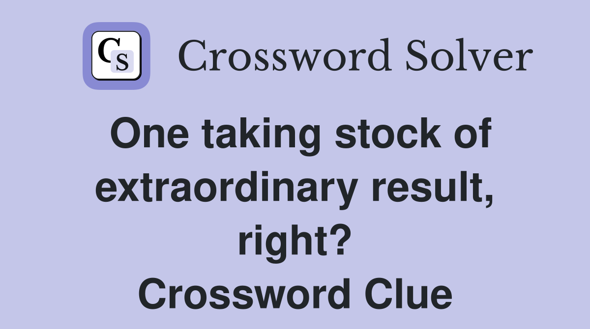 One taking stock of extraordinary result, right? Crossword Clue
