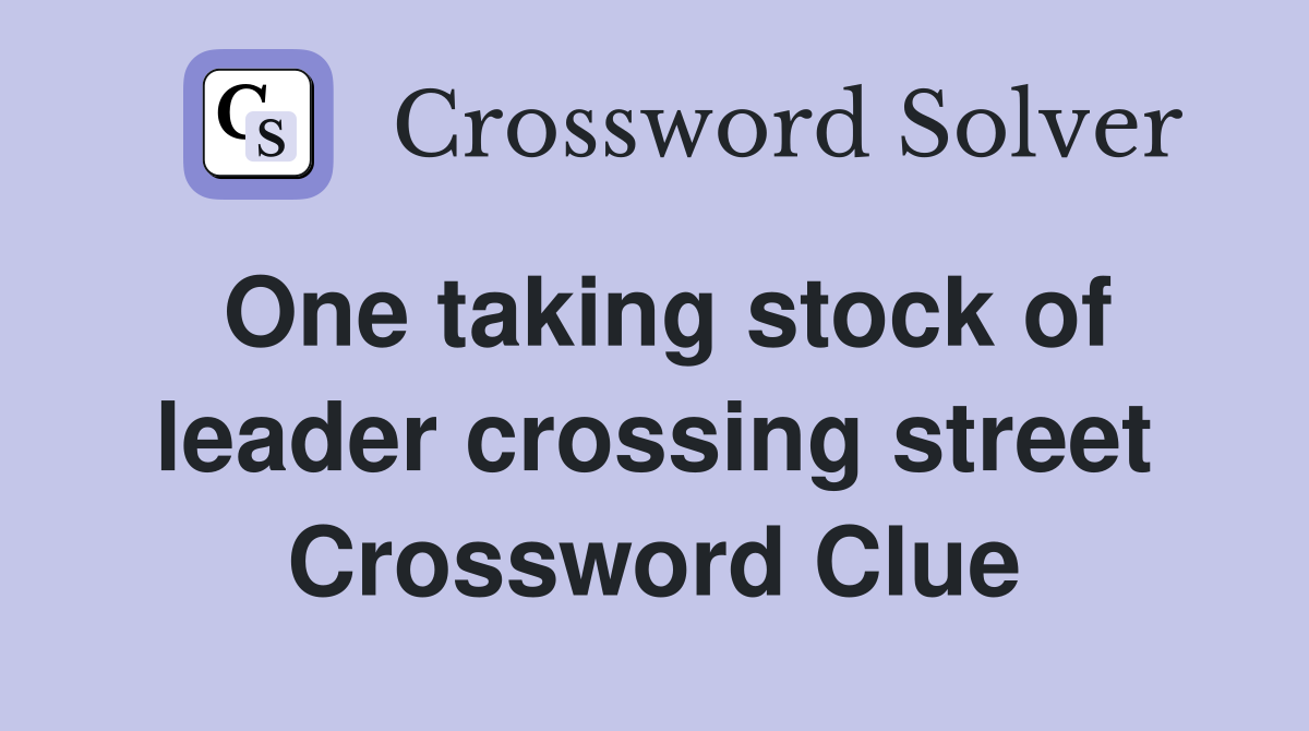 One taking stock of leader crossing street Crossword Clue