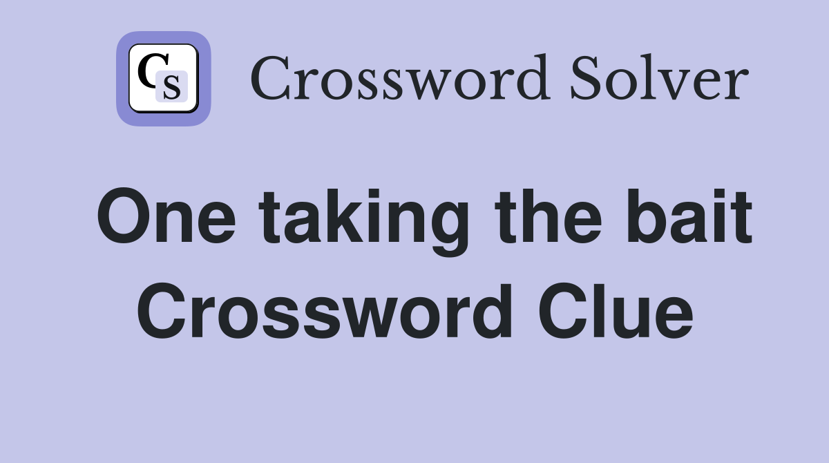 One taking the bait Crossword Clue