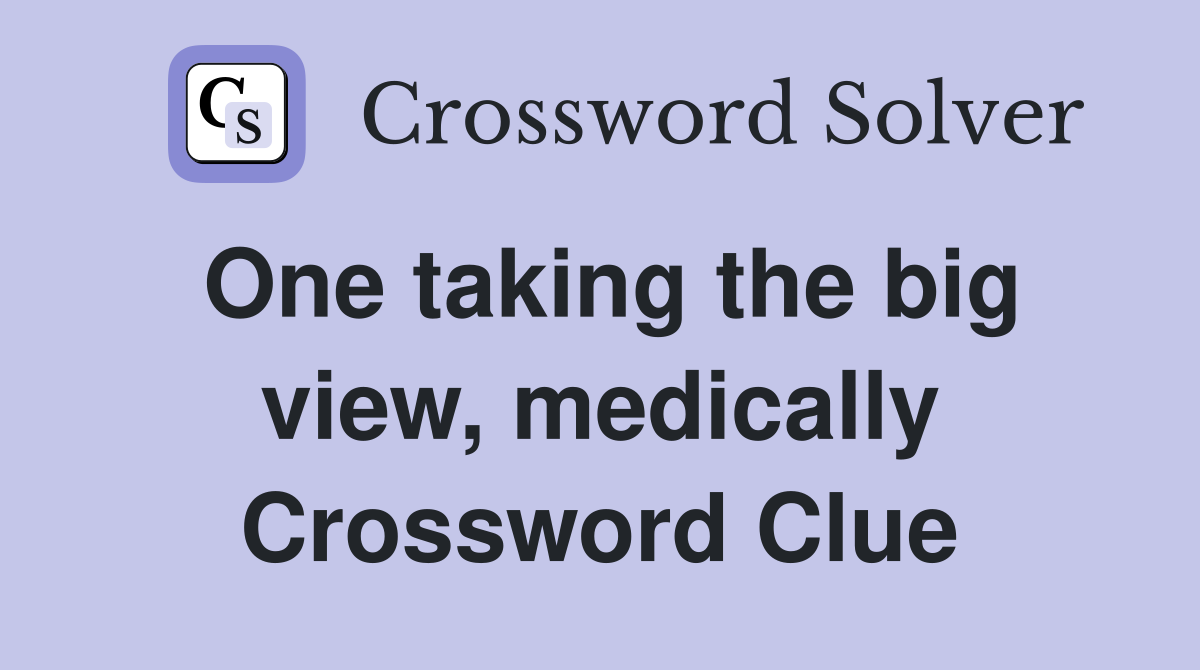 One taking the big view, medically Crossword Clue