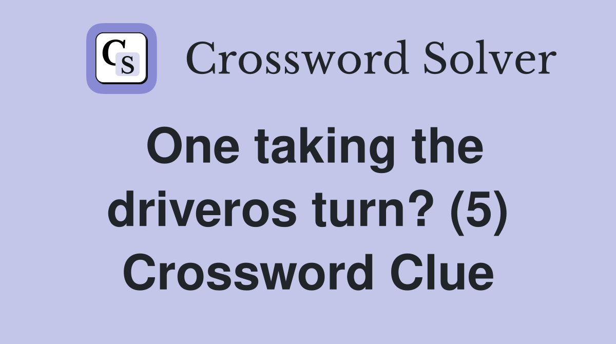 One taking the driveros turn? (5) Crossword Clue