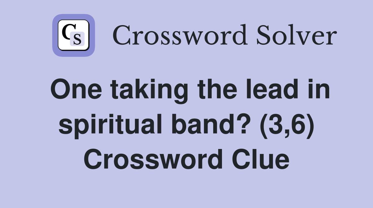 One taking the lead in spiritual band? (3,6) Crossword Clue