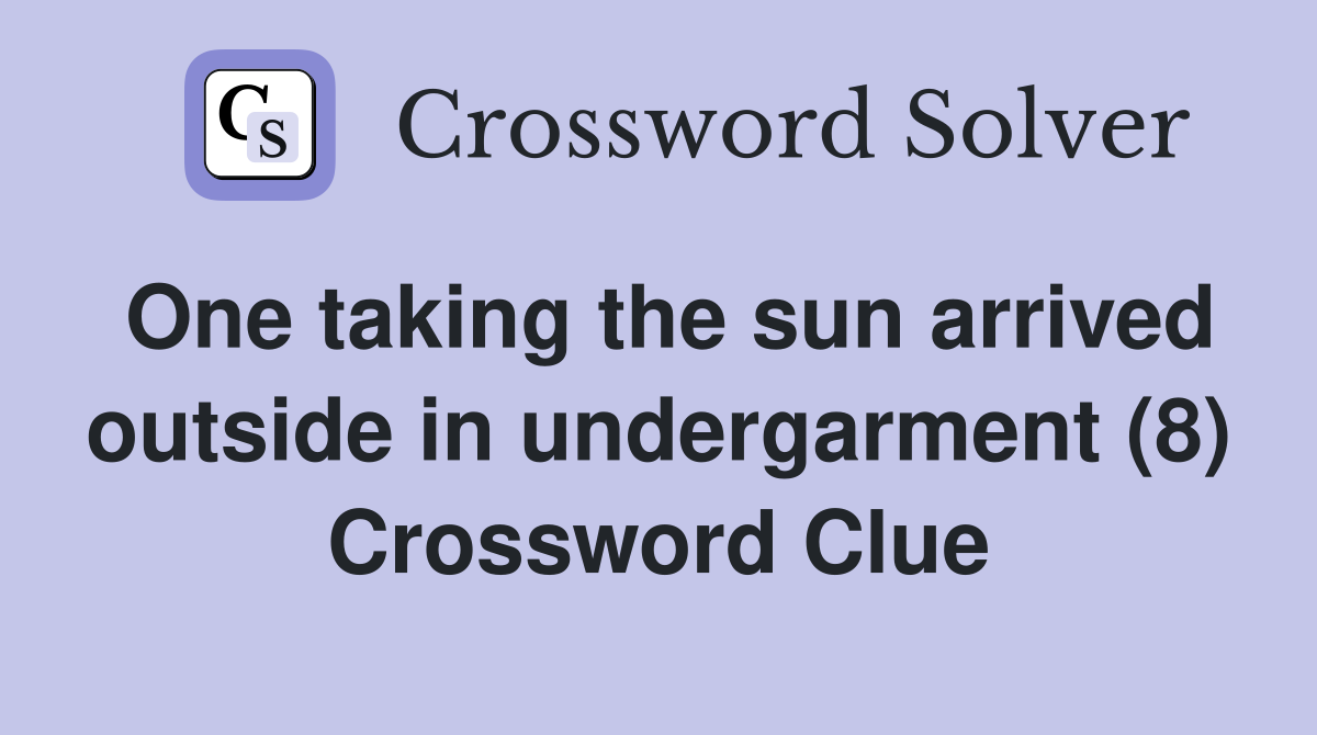 One taking the sun arrived outside in undergarment (8) Crossword Clue