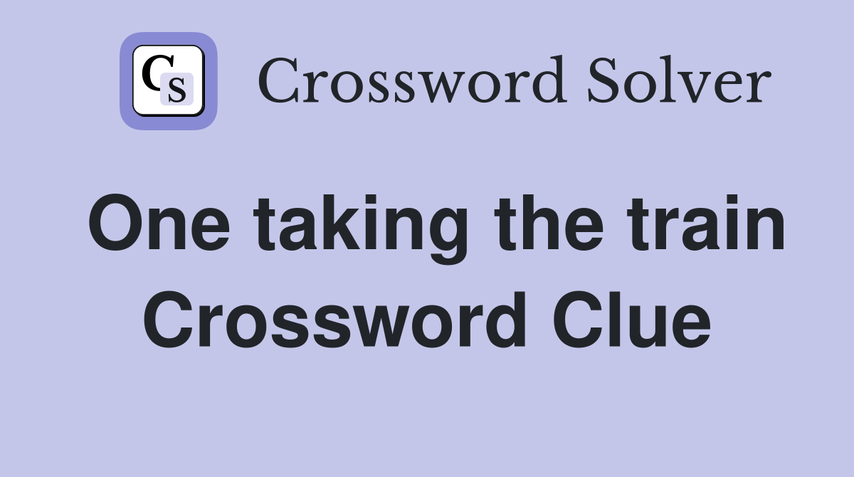 One taking the train Crossword Clue