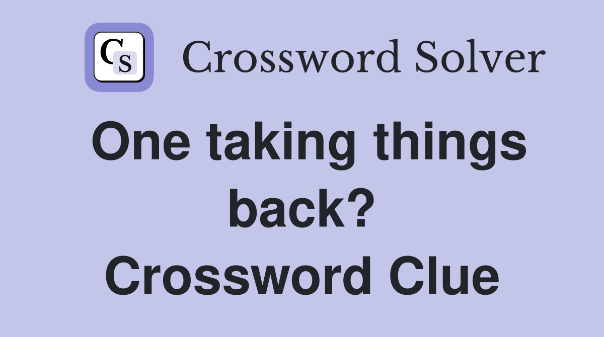One taking things back? Crossword Clue