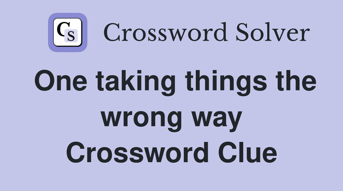 One taking things the wrong way Crossword Clue