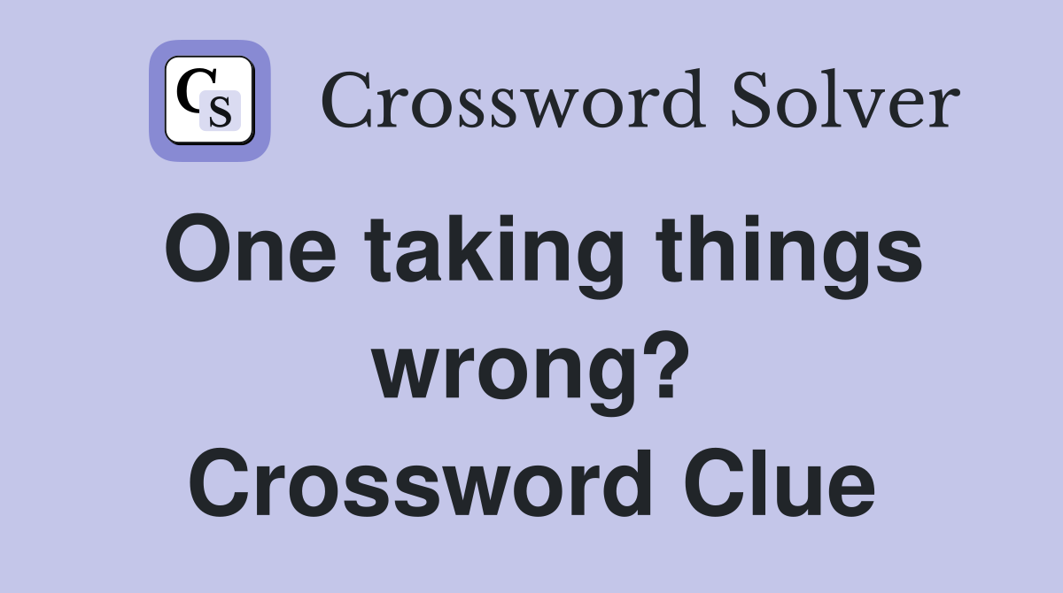 One taking things wrong? Crossword Clue
