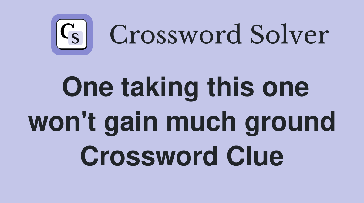 One taking this one won't gain much ground Crossword Clue