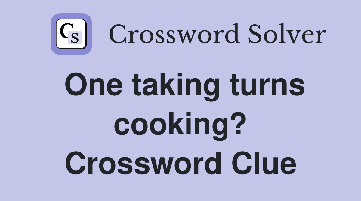 One taking turns cooking? Crossword Clue