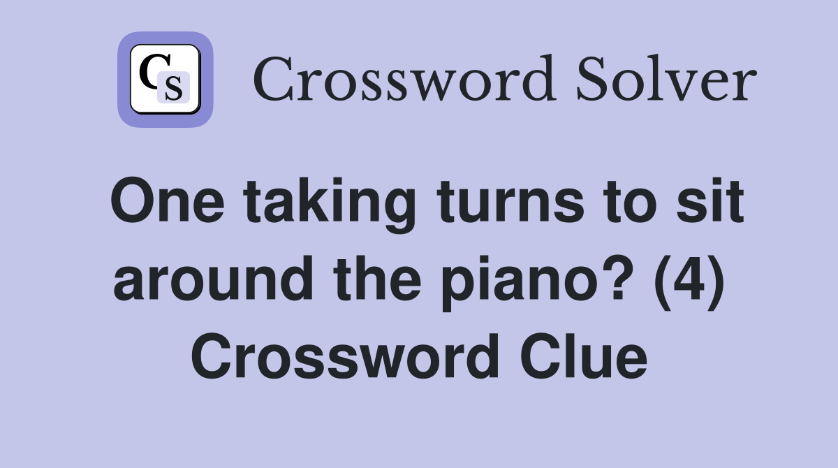 One taking turns to sit around the piano? (4) Crossword Clue