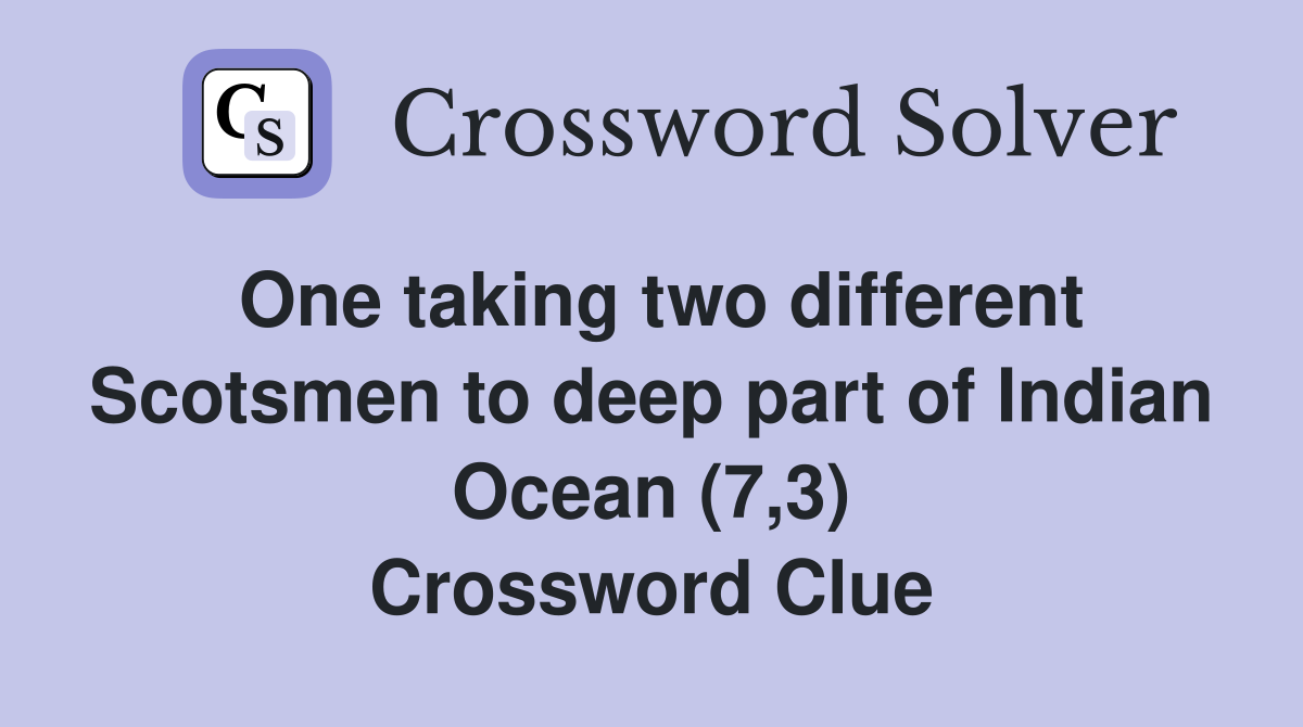 One taking two different Scotsmen to deep part of Indian Ocean (7,3) Crossword Clue