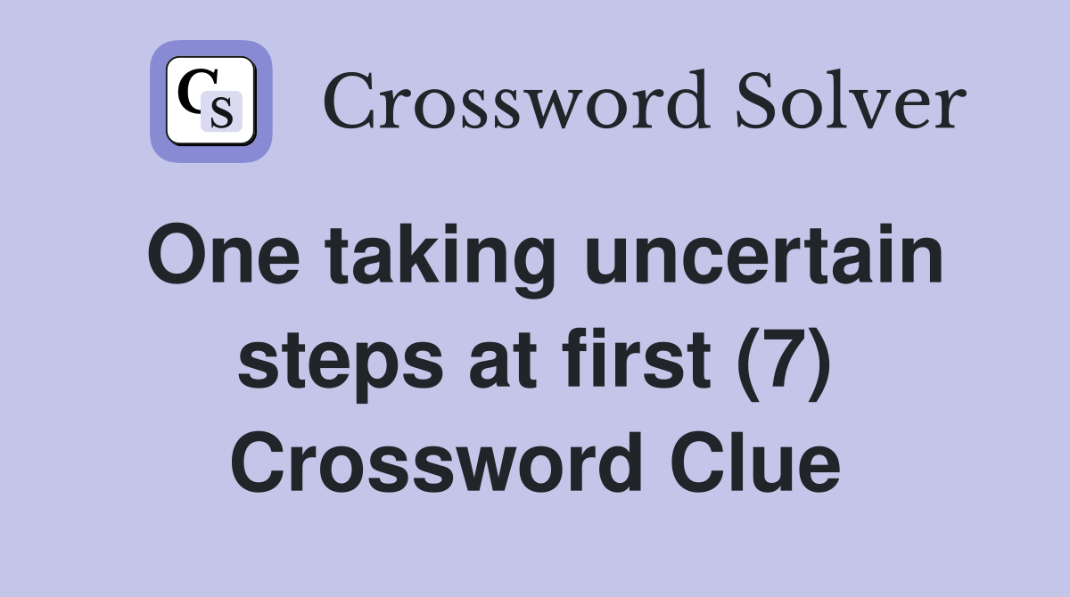 One taking uncertain steps at first (7) Crossword Clue