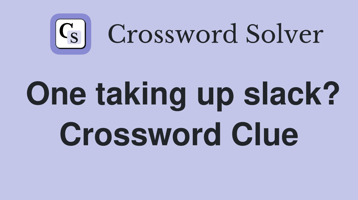 One taking up slack? Crossword Clue