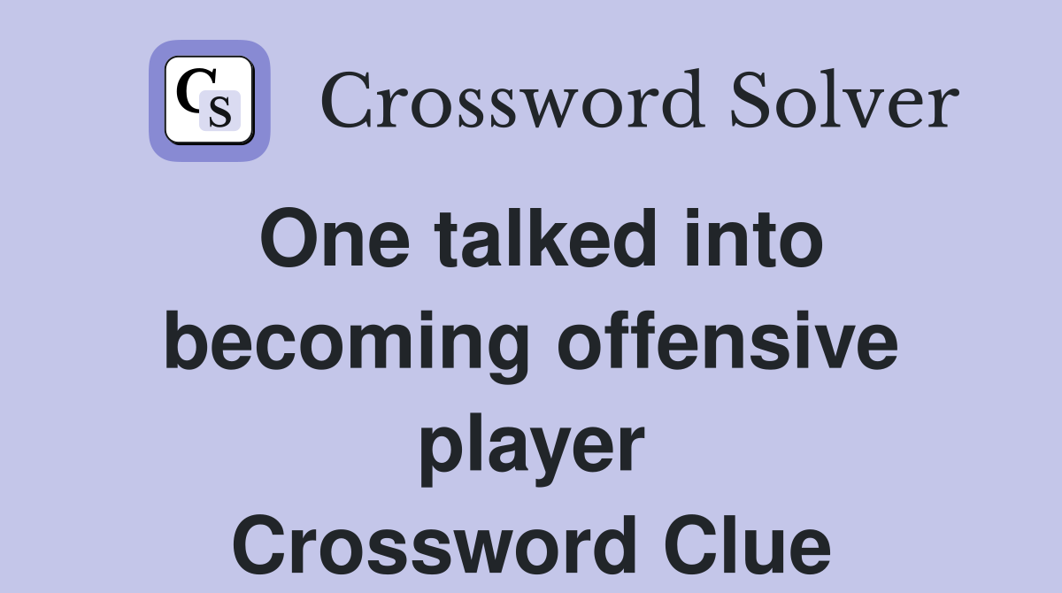 One talked into becoming offensive player Crossword Clue