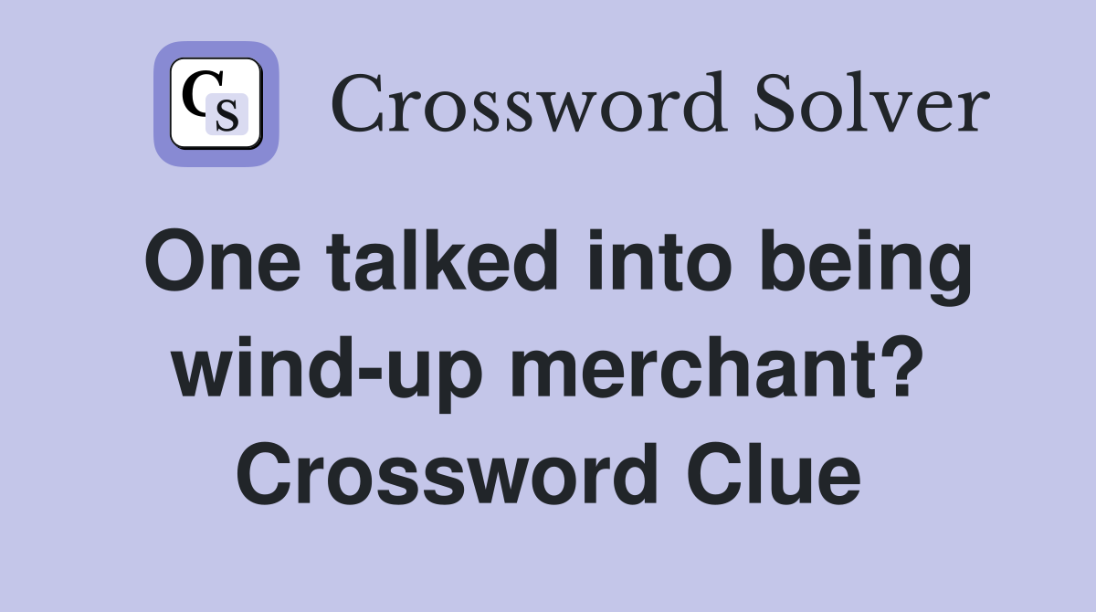 One talked into being wind-up merchant? Crossword Clue