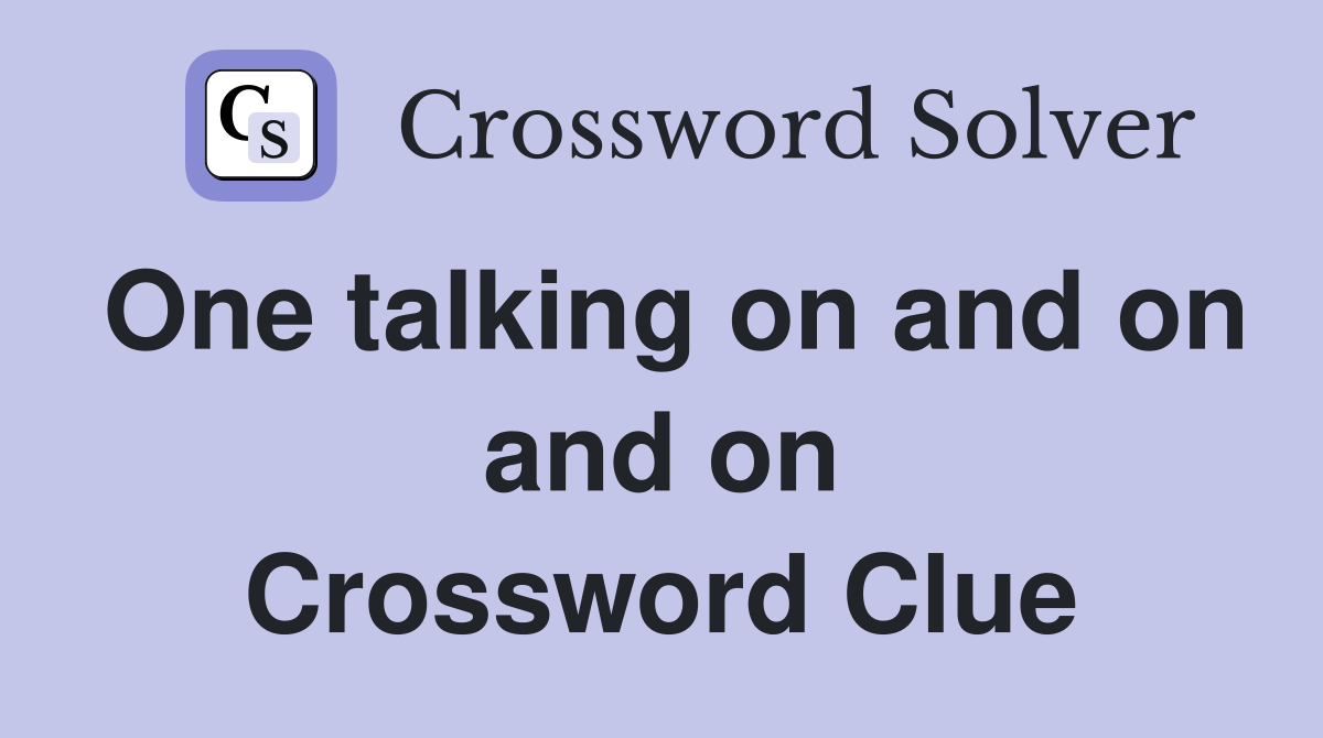 One talking on and on and on Crossword Clue