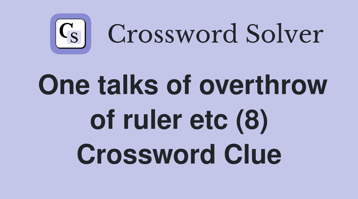 One talks of overthrow of ruler etc (8) Crossword Clue