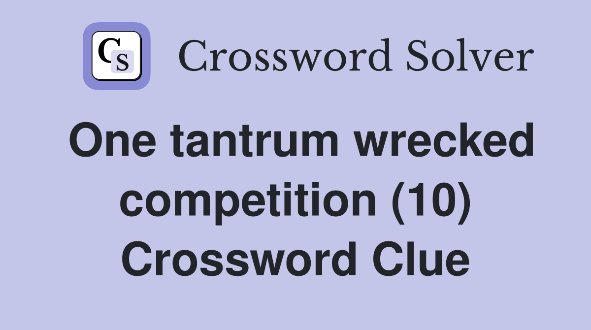 One tantrum wrecked competition (10) Crossword Clue
