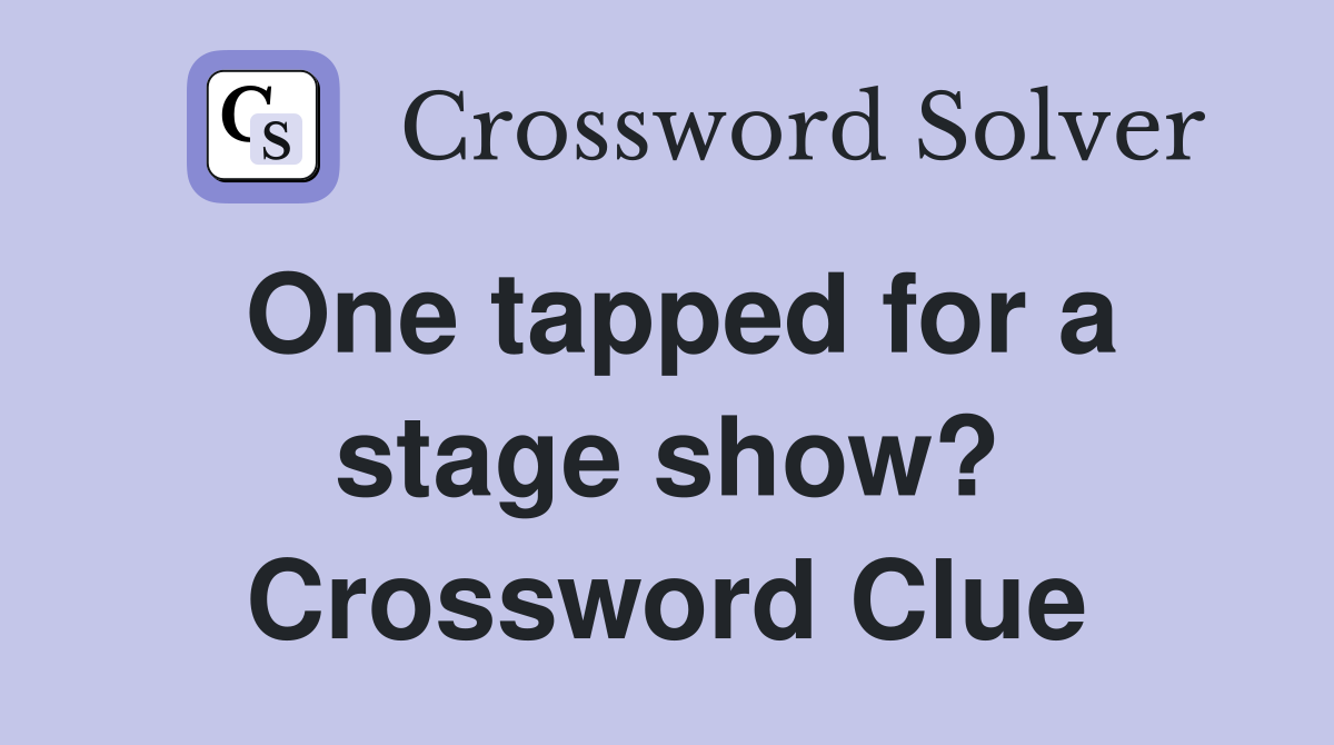 One tapped for a stage show? Crossword Clue