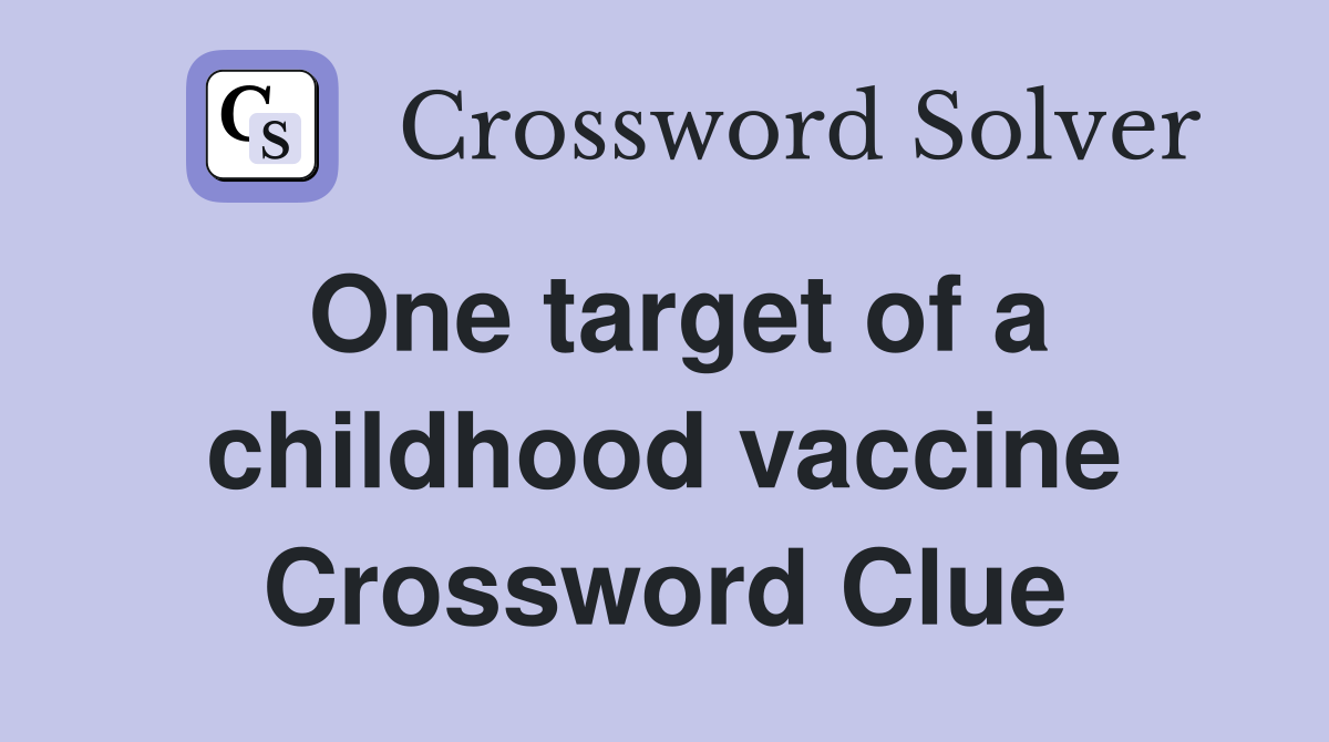 One target of a childhood vaccine Crossword Clue