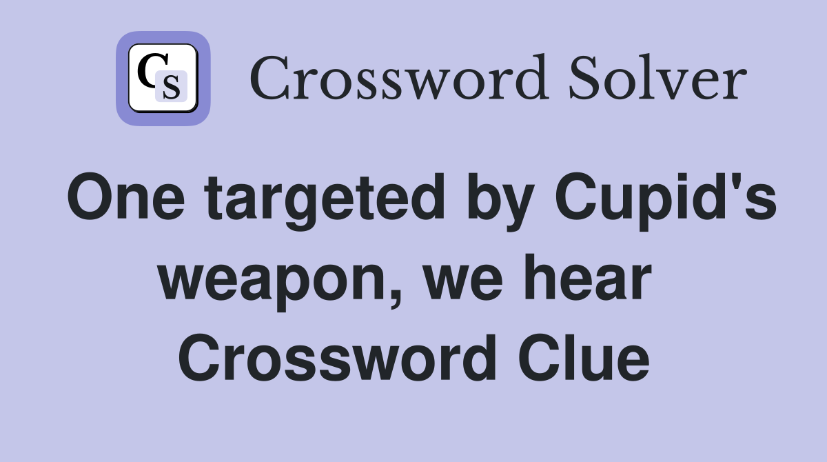 One targeted by Cupid's weapon, we hear  Crossword Clue