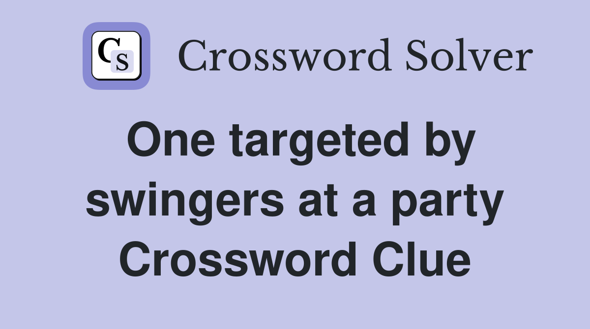 One targeted by swingers at a party Crossword Clue