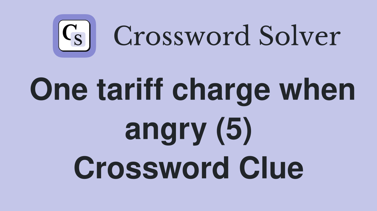 One tariff charge when angry (5) Crossword Clue