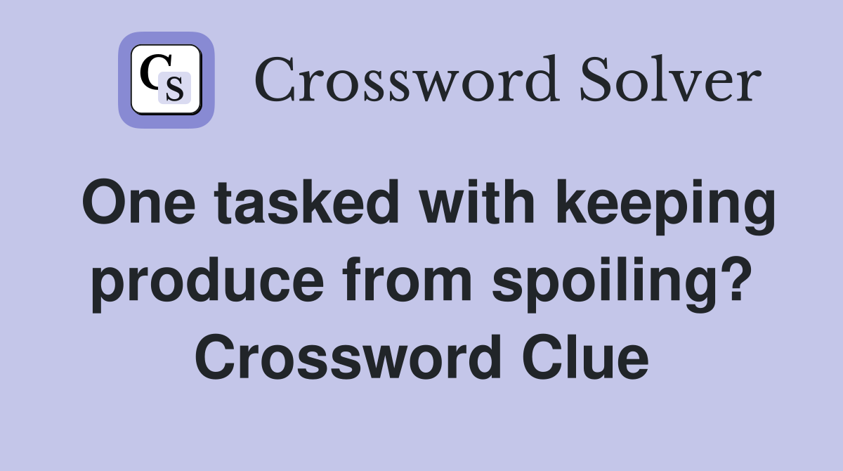 One tasked with keeping produce from spoiling? Crossword Clue