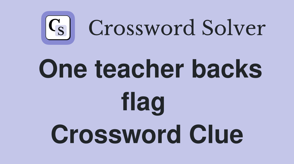 One teacher backs flag  Crossword Clue