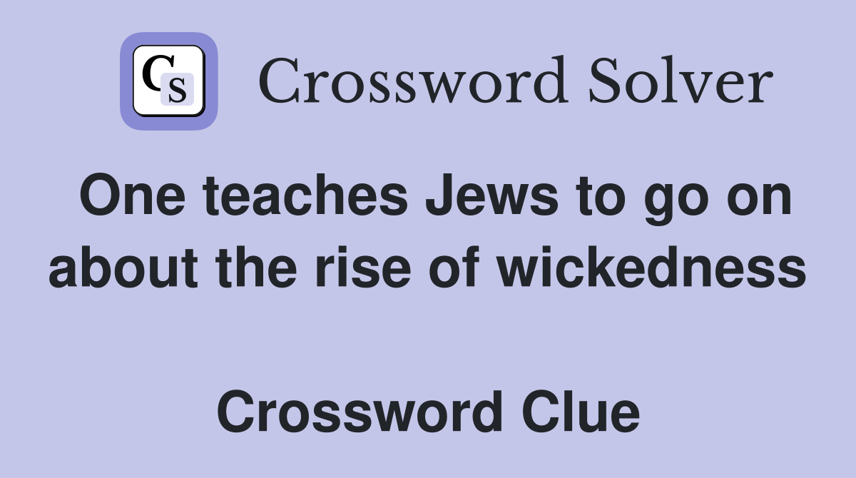 One teaches Jews to go on about the rise of wickedness  Crossword Clue