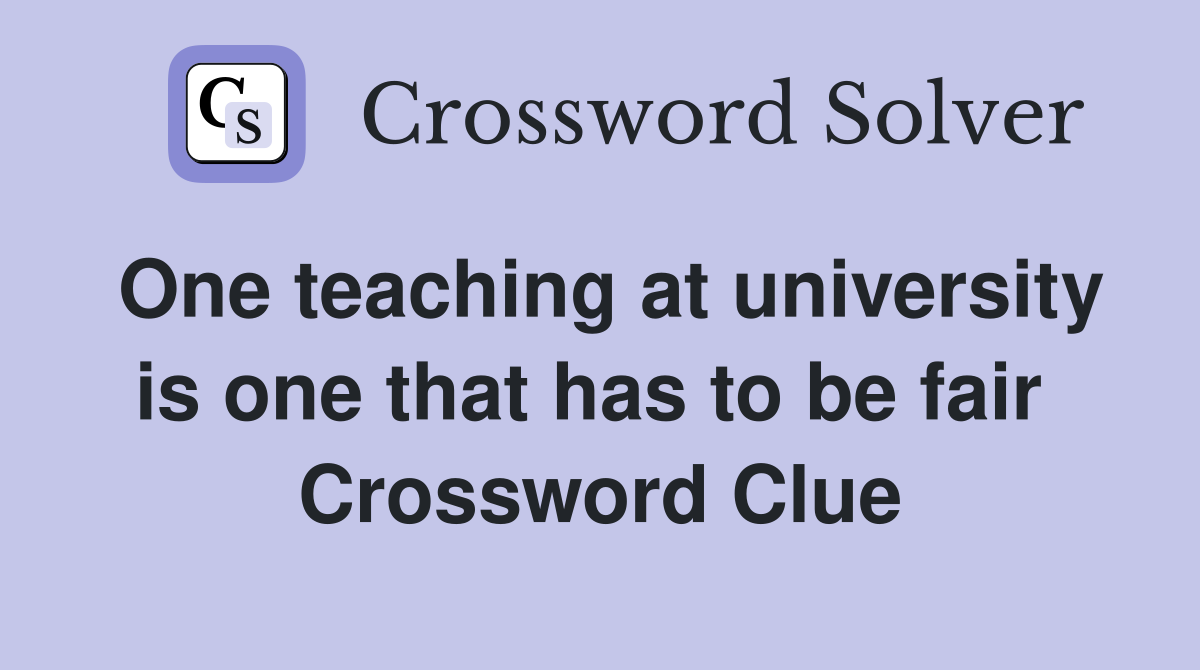 One teaching at university is one that has to be fair  Crossword Clue