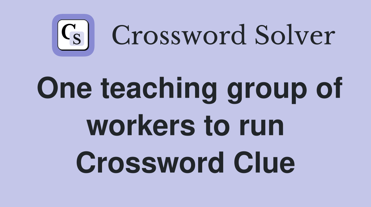 One teaching group of workers to run Crossword Clue