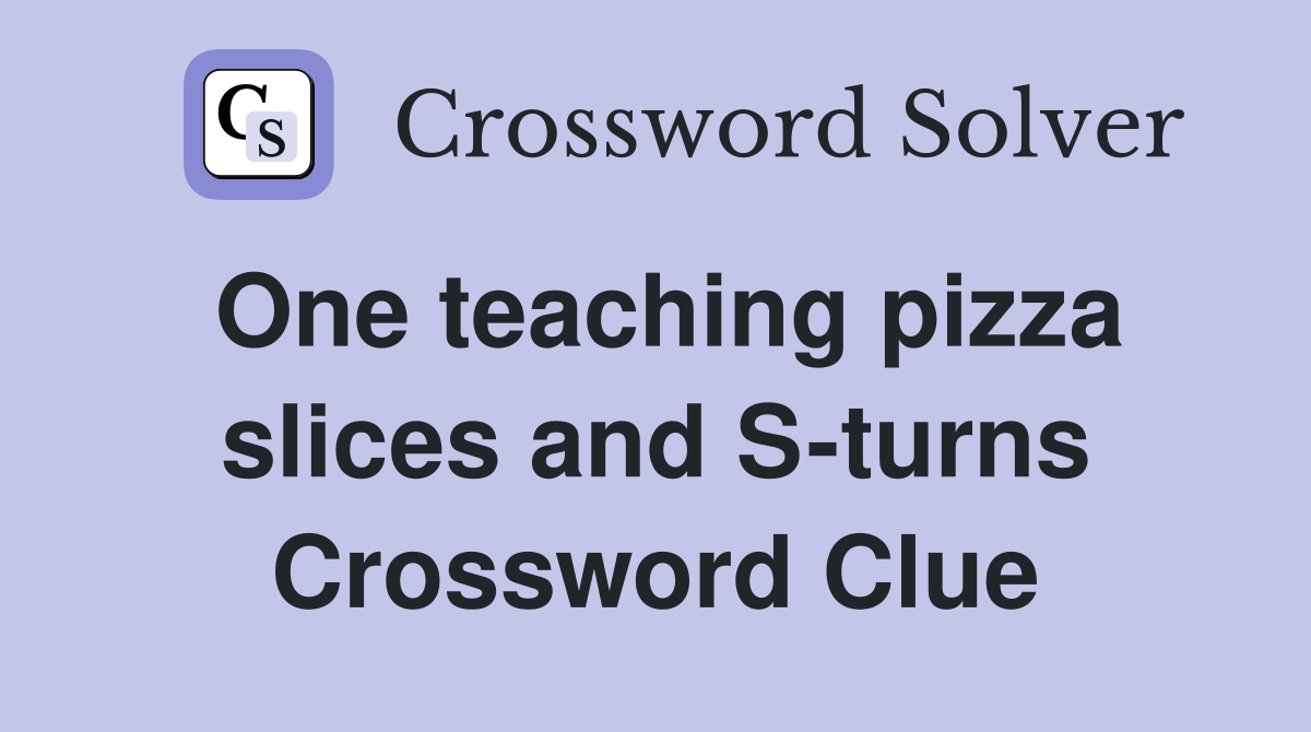 One teaching pizza slices and S-turns Crossword Clue