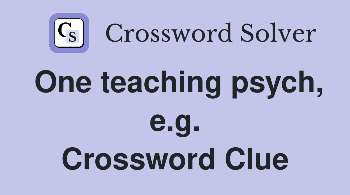 One teaching psych, e.g. Crossword Clue