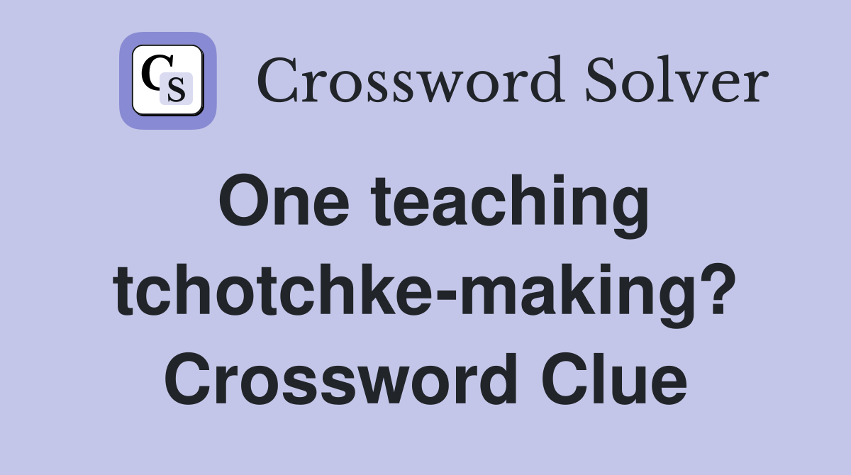 One teaching tchotchke-making? Crossword Clue