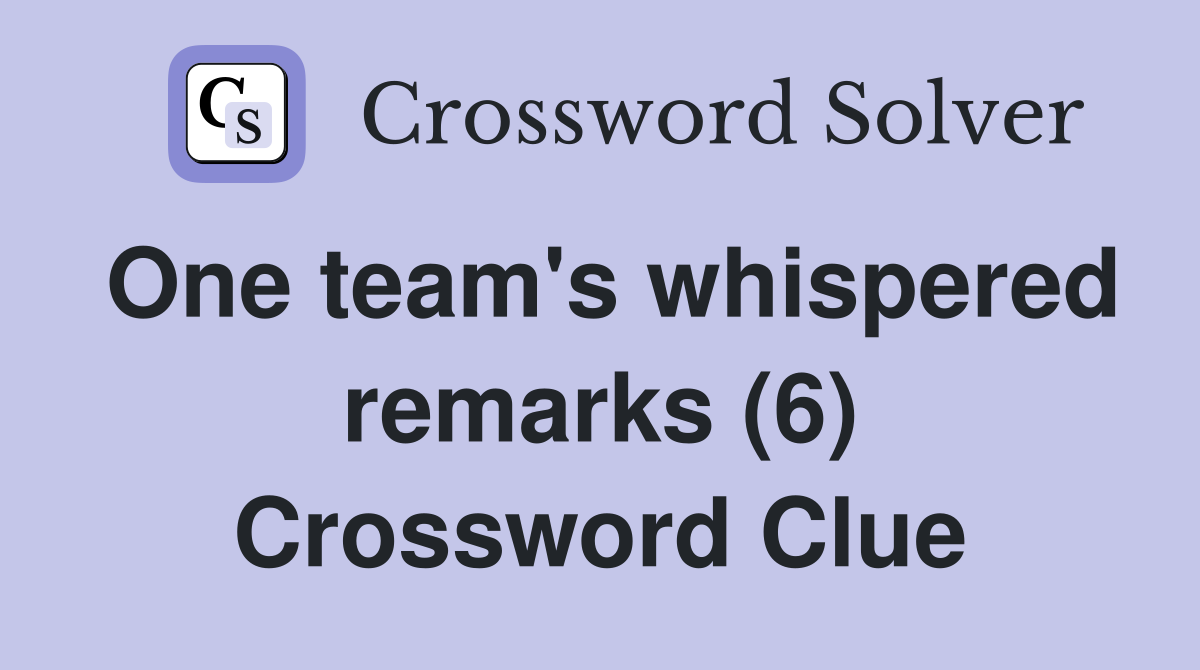One team's whispered remarks (6) Crossword Clue