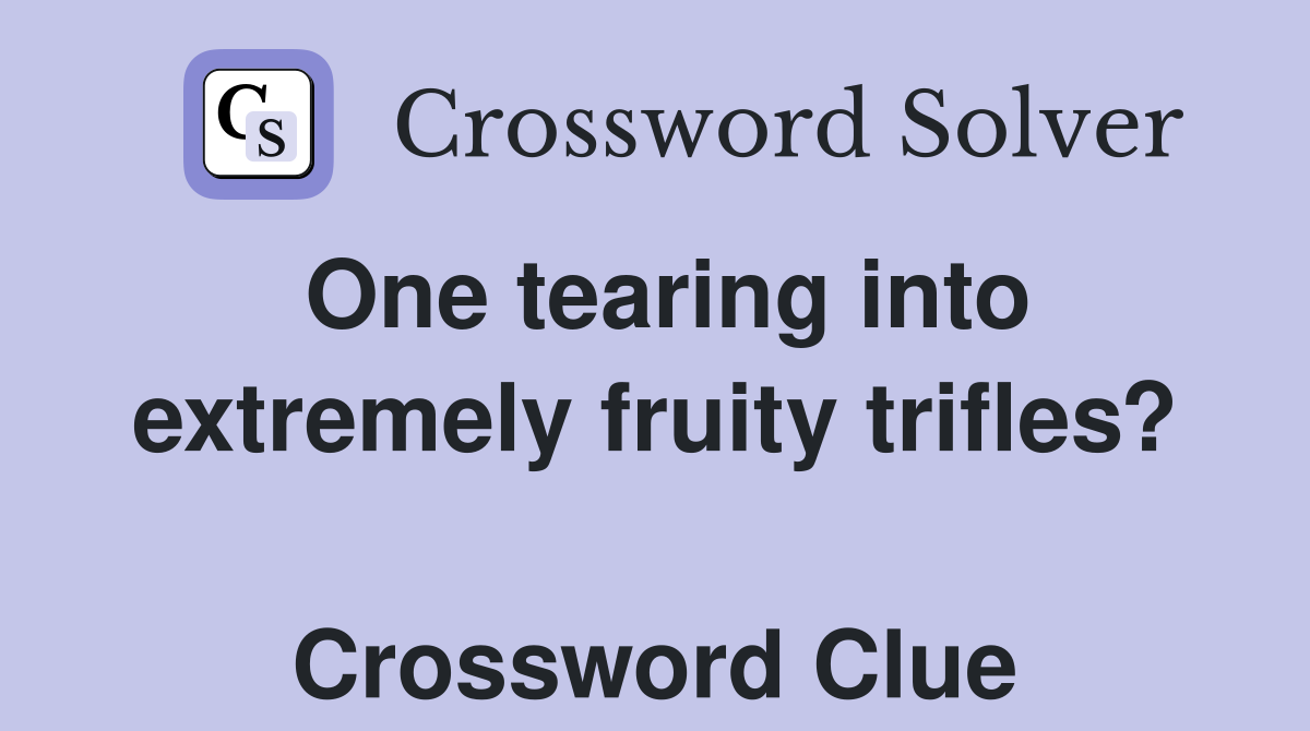 One tearing into extremely fruity trifles?  Crossword Clue