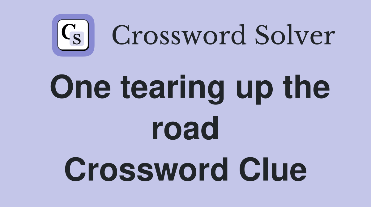 One tearing up the road Crossword Clue