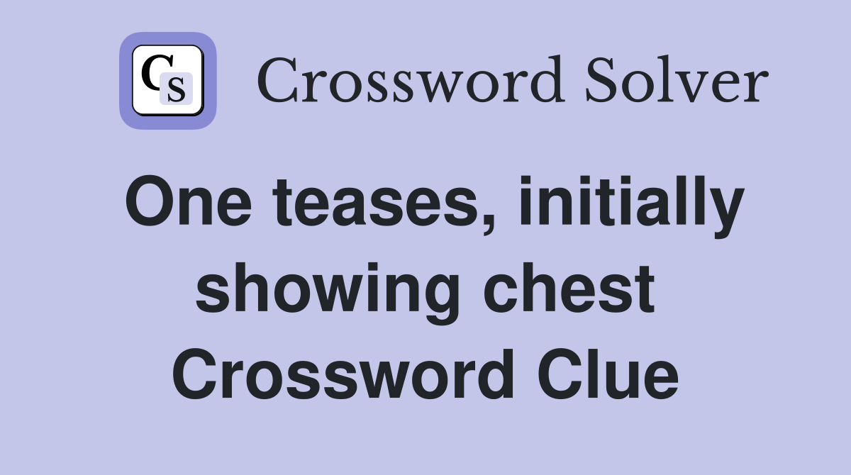 One teases, initially showing chest Crossword Clue
