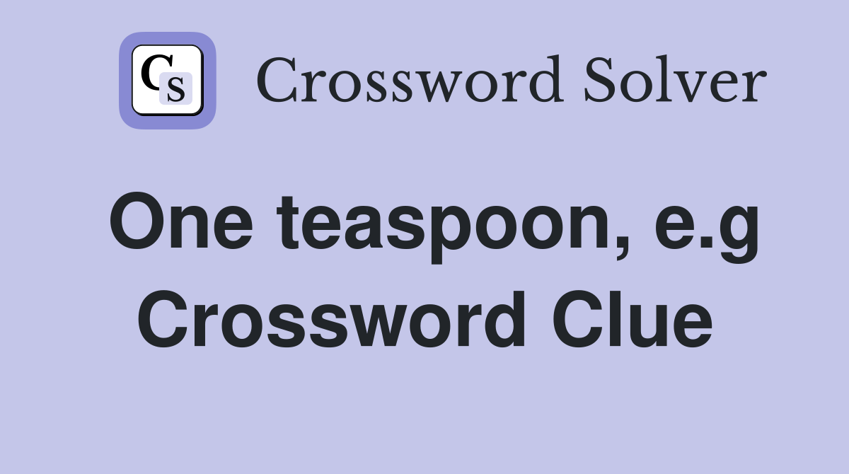 One teaspoon, e.g Crossword Clue