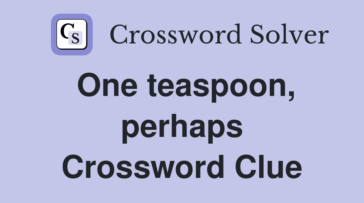 One teaspoon, perhaps Crossword Clue